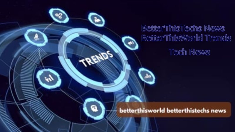 BetterThisTechs News BetterThisWorld